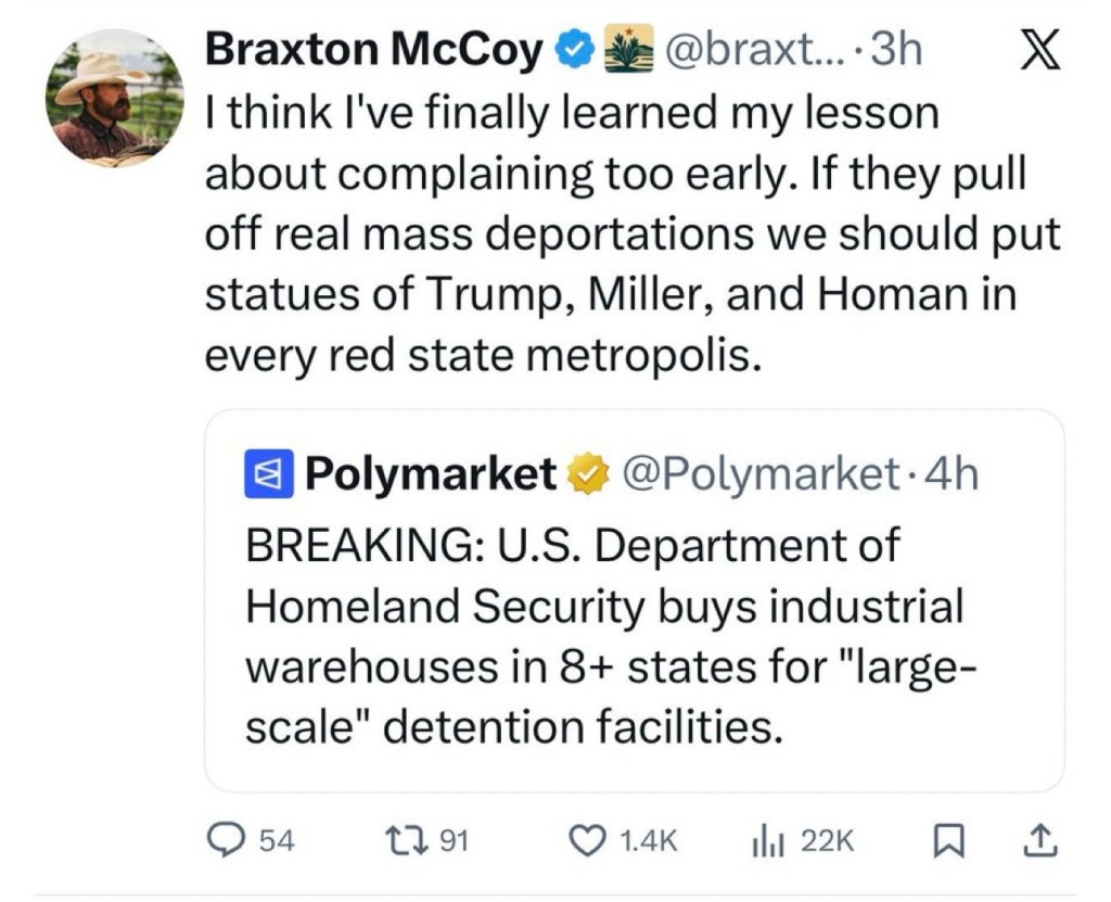 Tweet by Braxton McCoy quote-tweeting a Polymarket post about DHS buying industrial warehouses in 8+ states for large-scale detention facilities. McCoy’s caption reads: “I think I’ve finally learned my lesson about complaining too early. If they pull off real mass deportations we should put statues of Trump, Miller, and Homan in every red state metropolis.”